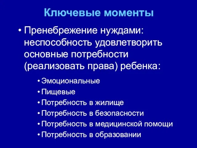 Ключевые моменты Пренебрежение нуждами: неспособность удовлетворить основные потребности (реализовать права) ребенка: Эмоциональные