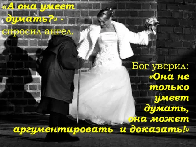 «А она умеет думать?» - спросил ангел. Бог уверил: «Она не только