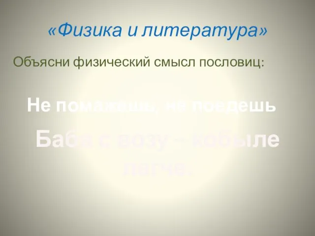 «Физика и литература» Объясни физический смысл пословиц: Не помажешь, не поедешь Баба