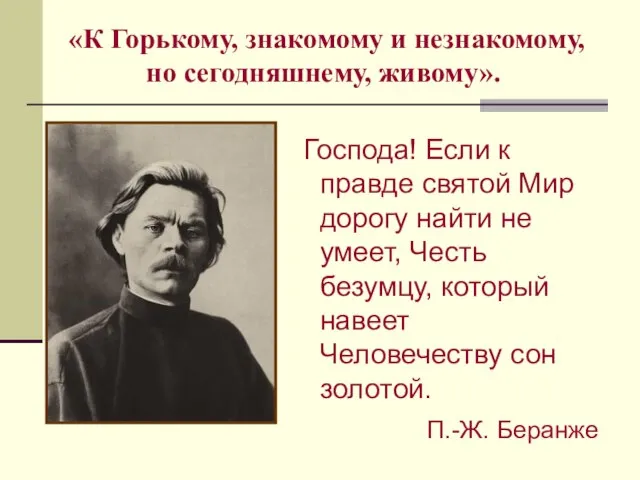 «К Горькому, знакомому и незнакомому, но сегодняшнему, живому». Господа! Если к правде