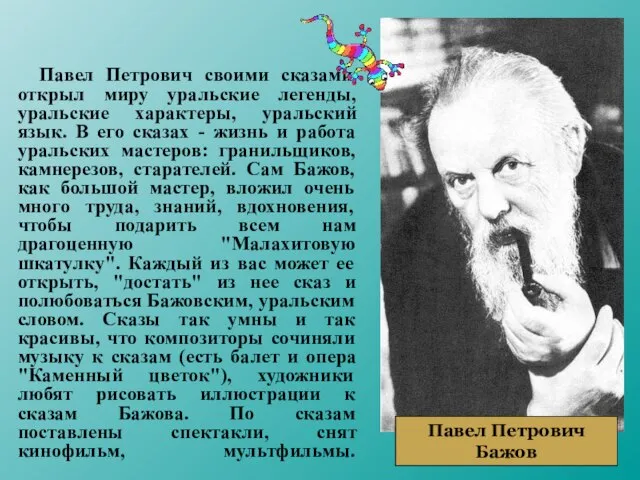 Павел Петрович своими сказами открыл миру уральские легенды, уральские характеры, уральский язык.