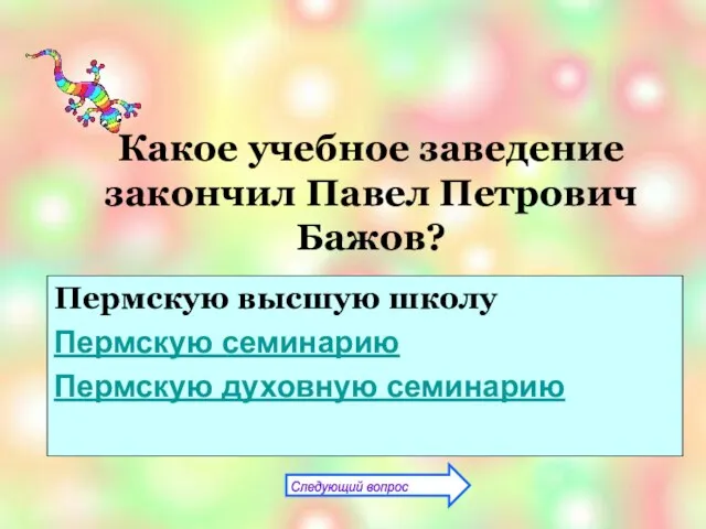 Какое учебное заведение закончил Павел Петрович Бажов? Пермскую высшую школу Пермскую семинарию