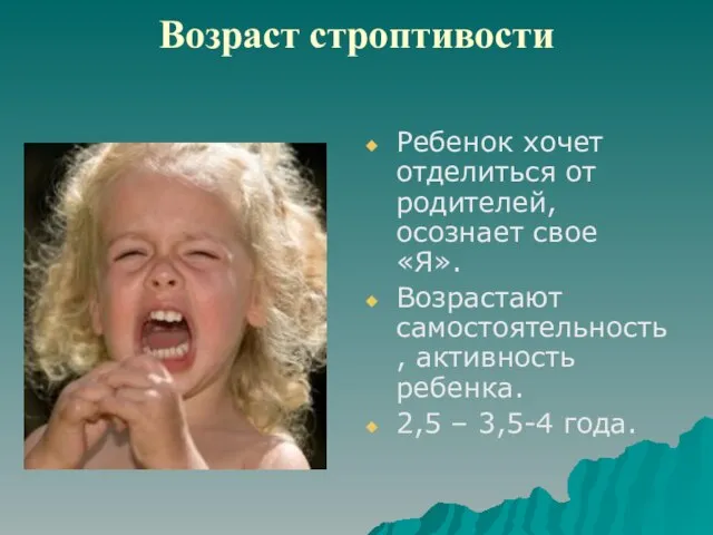 Возраст строптивости Ребенок хочет отделиться от родителей, осознает свое «Я». Возрастают самостоятельность,