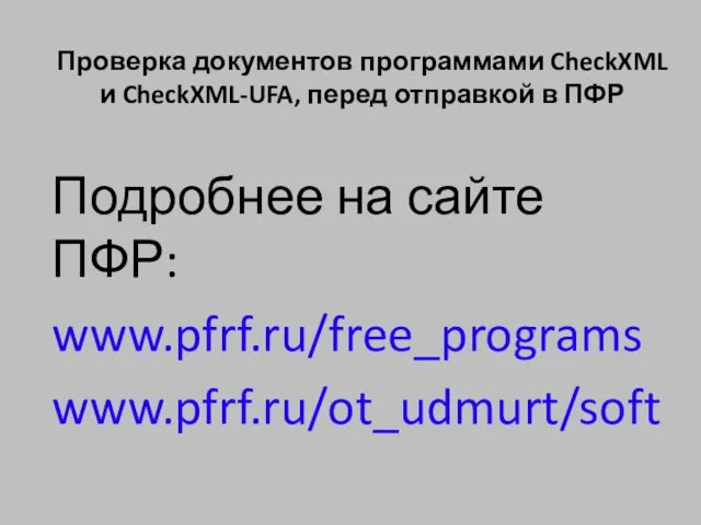 Подробнее на сайте ПФР: www.pfrf.ru/free_programs www.pfrf.ru/ot_udmurt/soft Проверка документов программами CheckXML и CheckXML-UFA, перед отправкой в ПФР