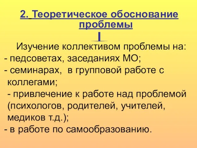 2. Теоретическое обоснование проблемы Изучение коллективом проблемы на: педсоветах, заседаниях МО; семинарах,