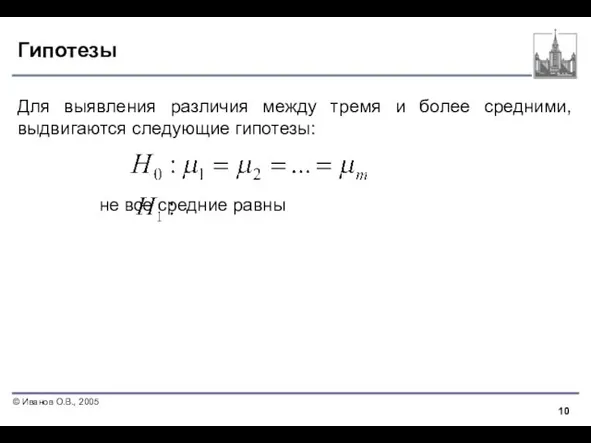 Гипотезы Для выявления различия между тремя и более средними, выдвигаются следующие гипотезы: не все средние равны