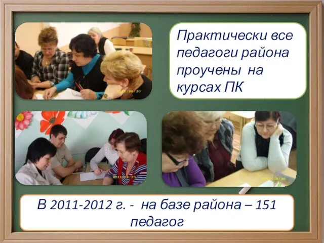 Практически все педагоги района проучены на курсах ПК В 2011-2012 г. -