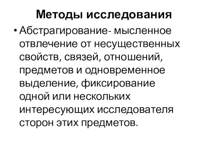 Методы исследования Абстрагирование- мысленное отвлечение от несущественных свойств, связей, отношений, предметов и