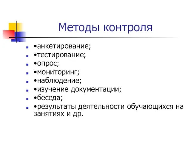 Методы контроля •анкетирование; •тестирование; •опрос; •мониторинг; •наблюдение; •изучение документации; •беседа; •результаты деятельности