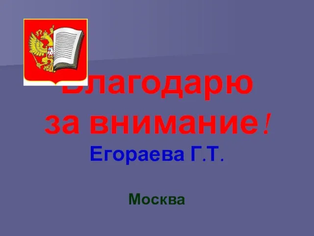 Благодарю за внимание! Егораева Г.Т. Москва