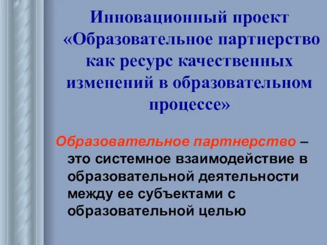 Инновационный проект «Образовательное партнерство как ресурс качественных изменений в образовательном процессе» Образовательное