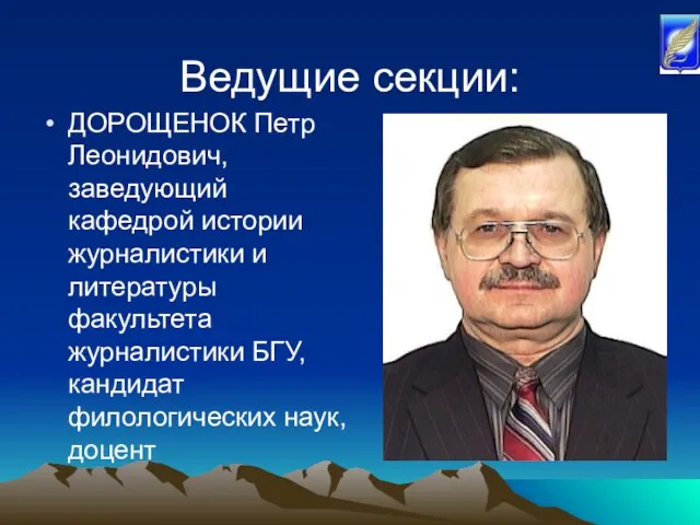 Ведущие секции: ДОРОЩЕНОК Петр Леонидович, заведующий кафедрой истории журналистики и литературы факультета