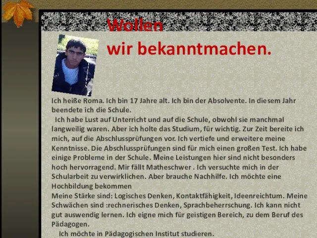 Wollen wir bekanntmachen. Ich heiße Roma. Ich bin 17 Jahre alt. Ich