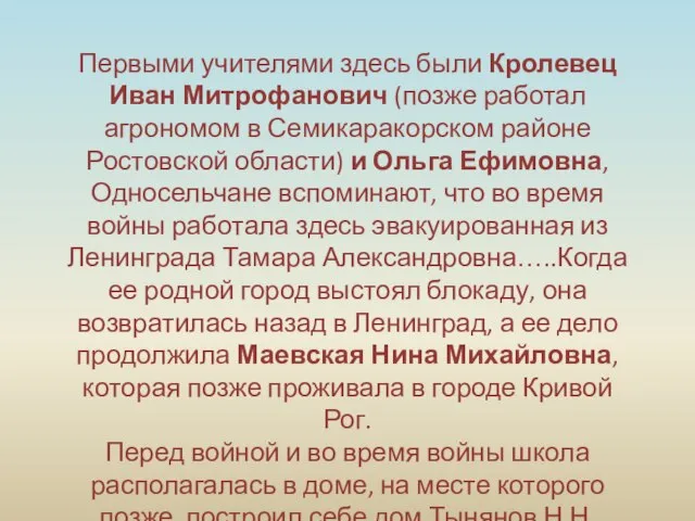 Первыми учителями здесь были Кролевец Иван Митрофанович (позже работал агрономом в Семикаракорском