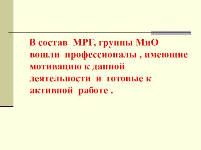 В состав МРГ, группы МиО вошли профессионалы , имеющие мотивацию к данной