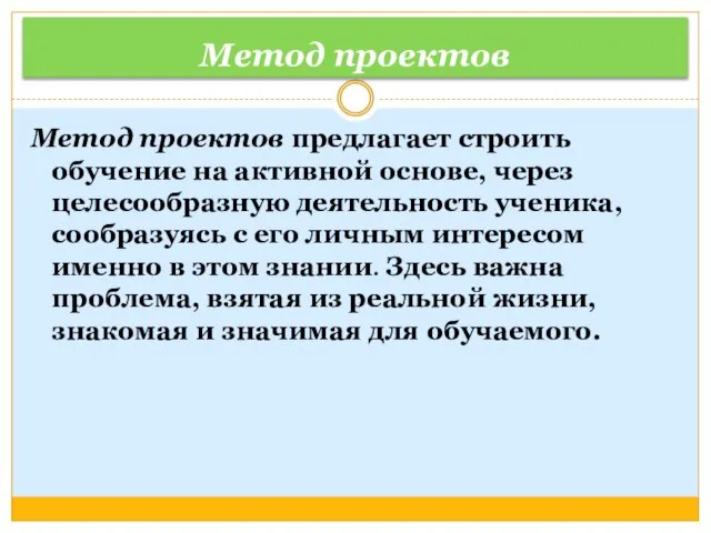 Метод проектов Метод проектов предлагает строить обучение на активной основе, через целесообразную