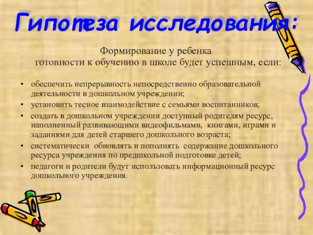 Гипотеза исследования: Формирование у ребенка готовности к обучению в школе будет успешным,