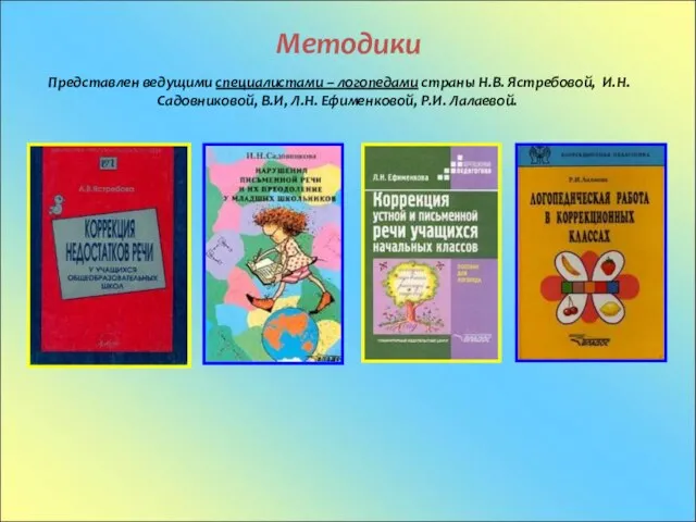 Методики Представлен ведущими специалистами – логопедами страны Н.В. Ястребовой, И.Н. Садовниковой, В.И, Л.Н. Ефименковой, Р.И. Лалаевой.