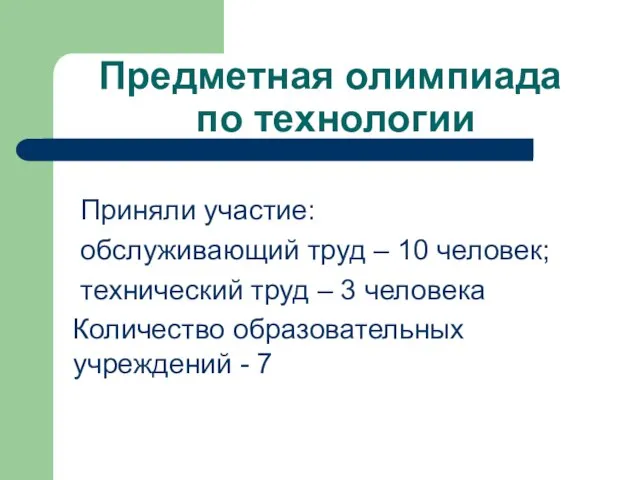 Предметная олимпиада по технологии Приняли участие: обслуживающий труд – 10 человек; технический