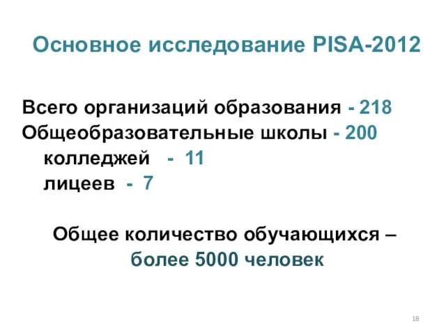 Основное исследование PISA-2012 Всего организаций образования - 218 Общеобразовательные школы - 200