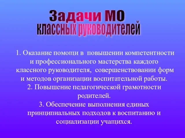 Задачи МО классных руководителей 1. Оказание помощи в повышении компетентности и профессионального