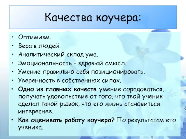 Качества коучера: Оптимизм. Вера в людей. Аналитический склад ума. Эмоциональность + здравый