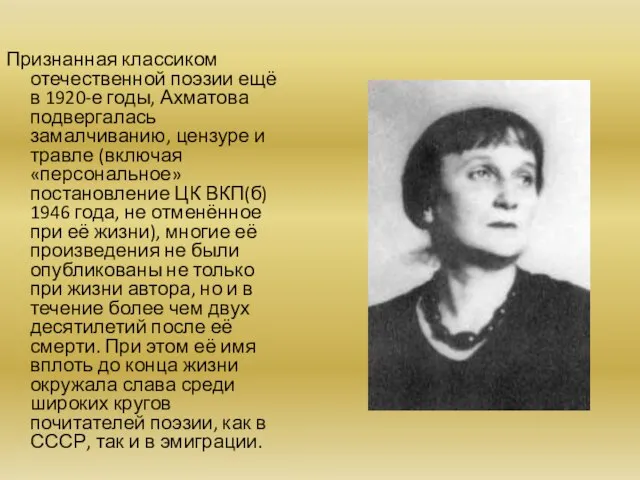 Признанная классиком отечественной поэзии ещё в 1920-е годы, Ахматова подвергалась замалчиванию, цензуре