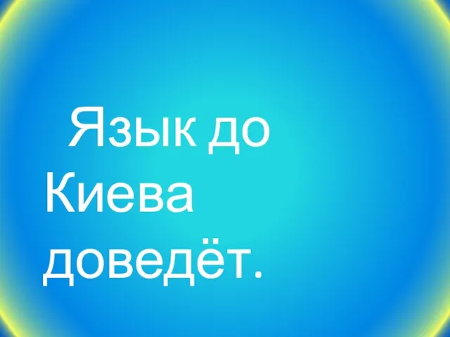 Язык до Киева доведёт.