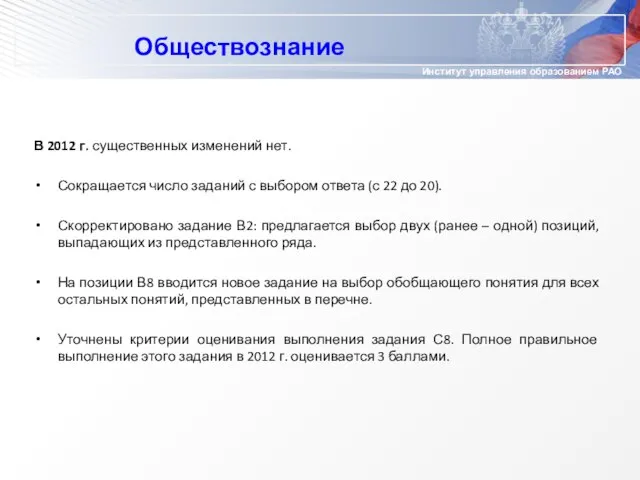 Обществознание В 2012 г. существенных изменений нет. Сокращается число заданий с выбором