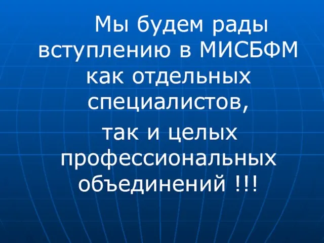 Мы будем рады вступлению в МИСБФМ как отдельных специалистов, так и целых профессиональных объединений !!!