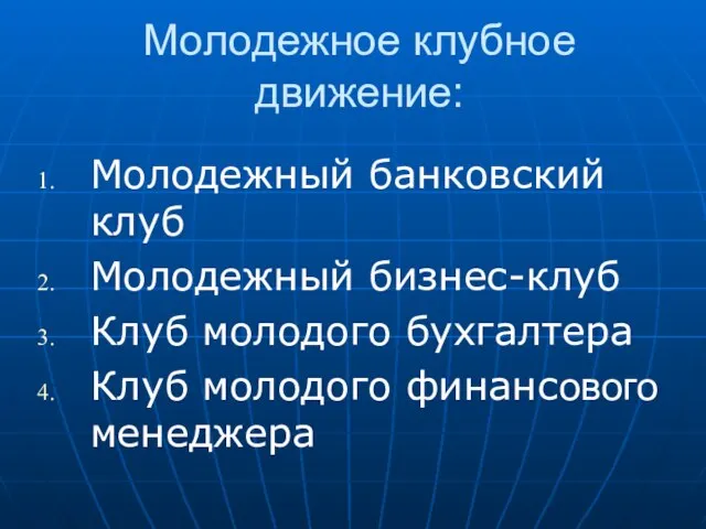 Молодежное клубное движение: Молодежный банковский клуб Молодежный бизнес-клуб Клуб молодого бухгалтера Клуб молодого финансового менеджера