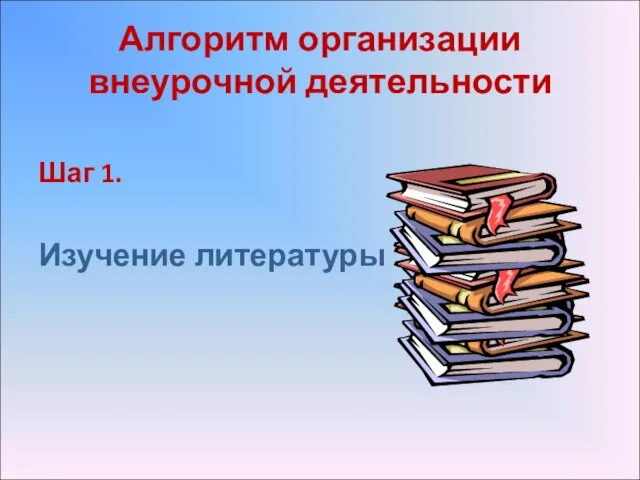 Алгоритм организации внеурочной деятельности Шаг 1. Изучение литературы