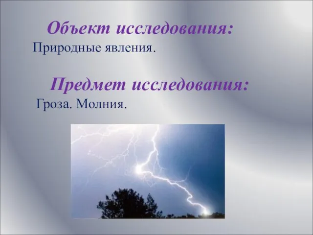 Объект исследования: Природные явления. Предмет исследования: Гроза. Молния.