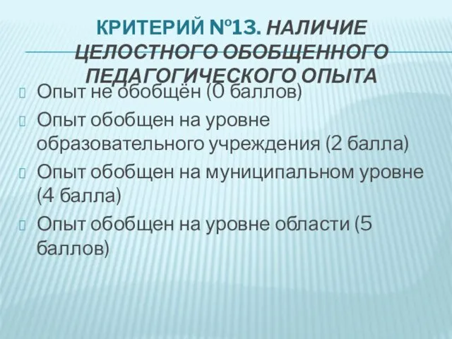 КРИТЕРИЙ №13. НАЛИЧИЕ ЦЕЛОСТНОГО ОБОБЩЕННОГО ПЕДАГОГИЧЕСКОГО ОПЫТА Опыт не обобщён (0 баллов)