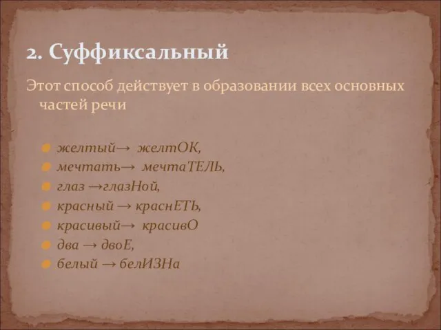 Этот способ действует в образовании всех основных частей речи желтый→ желтОК, мечтать→