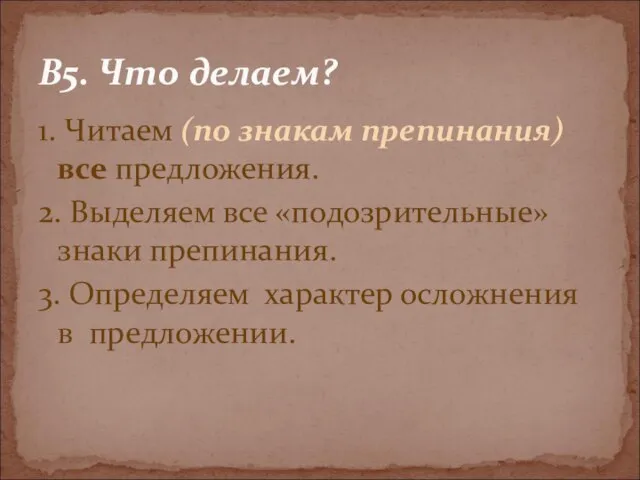 1. Читаем (по знакам препинания) все предложения. 2. Выделяем все «подозрительные» знаки