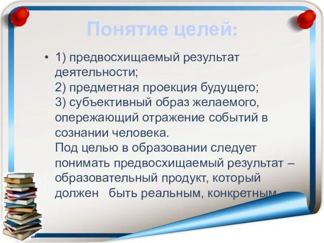 Понятие целей: 1) предвосхищаемый результат деятельности; 2) предметная проекция будущего; 3) субъективный