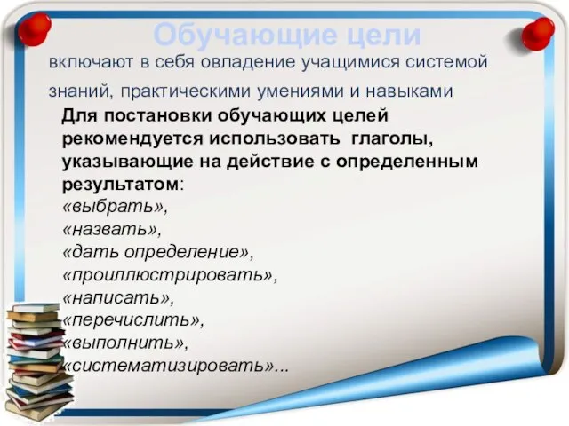 Обучающие цели включают в себя овладение уча­щимися системой знаний, практическими умениями и