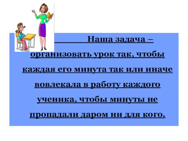 Наша задача – организовать урок так, чтобы каждая его минута так или