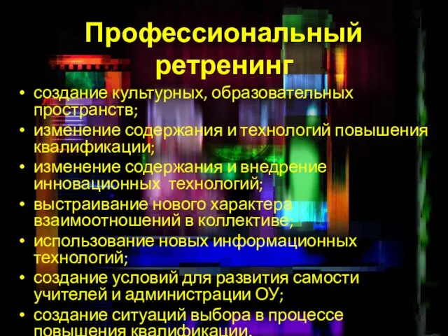 Профессиональный ретренинг создание культурных, образовательных пространств; изменение содержания и технологий повышения квалификации;