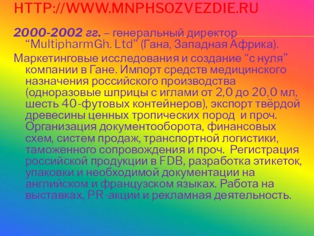 HTTP://WWW.MNPHSOZVEZDIE.RU 2000-2002 гг. – генеральный директор “MultipharmGh. Ltd” (Гана, Западная Африка). Маркетинговые