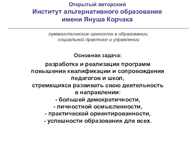 Открытый авторский Институт альтернативного образования имени Януша Корчака Основная задача: разработка и