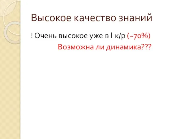 Высокое качество знаний ! Очень высокое уже в I к/р (~70%) Возможна ли динамика???