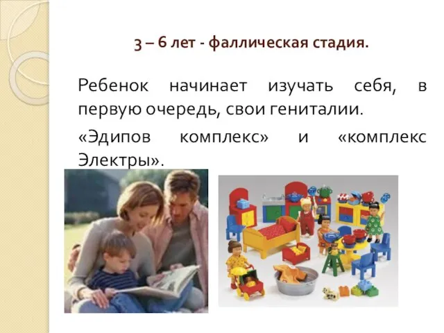 3 – 6 лет - фаллическая стадия. Ребенок начинает изучать себя, в