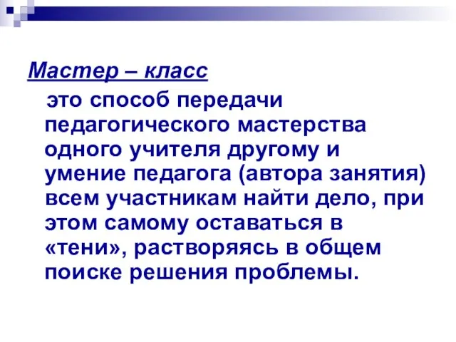 Мастер – класс это способ передачи педагогического мастерства одного учителя другому и