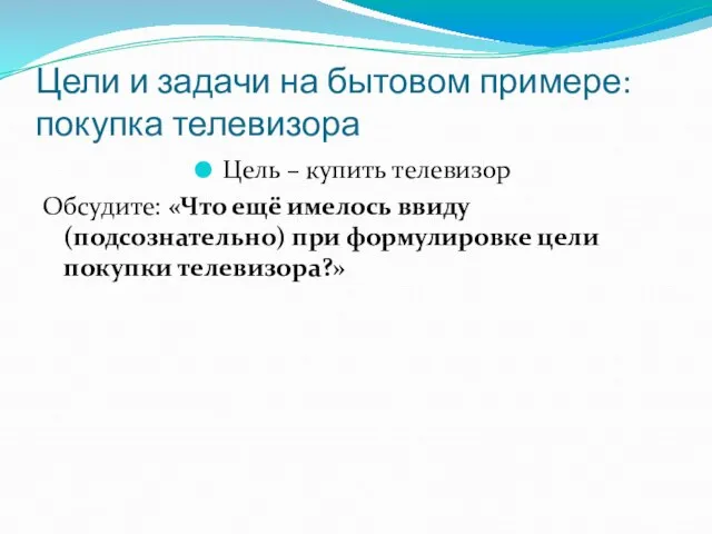 Цели и задачи на бытовом примере: покупка телевизора Цель – купить телевизор