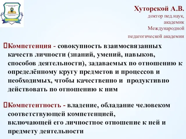 Хуторской А.В. доктор пед.наук, академик Международной педагогической академии Компетенция - совокупность взаимосвязанных