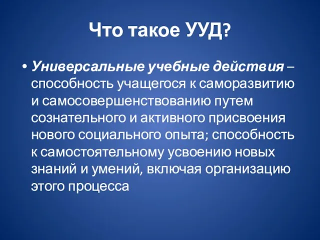 Что такое УУД? Универсальные учебные действия – способность учащегося к саморазвитию и