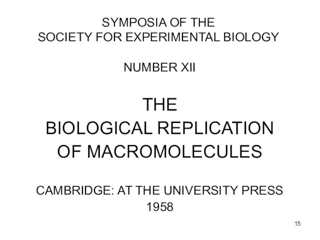 SYMPOSIA OF THE SOCIETY FOR EXPERIMENTAL BIOLOGY NUMBER XII THE BIOLOGICAL REPLICATION