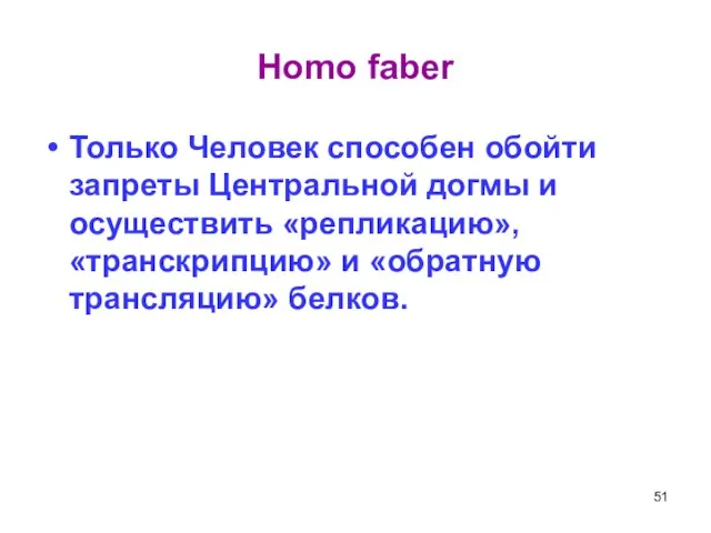 Homo faber Только Человек способен обойти запреты Центральной догмы и осуществить «репликацию»,